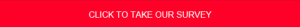 Red box with white text saying "click to take our survey"